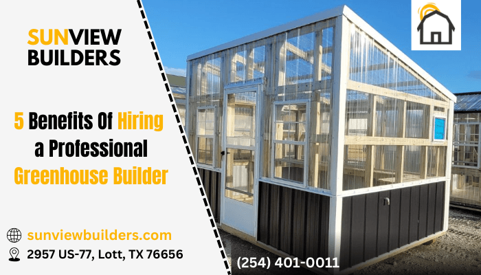 5 Benefits Of Hiring a Professional Greenhouse Builder